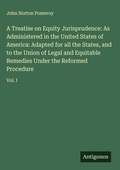 Cover: A Treatise on Equity Jurisprudence: As Administered in the United States of America: Adapted for all the States, and to the Union of Legal and Equitable Remedies Under the Reformed Procedure - Antigonos Verlag