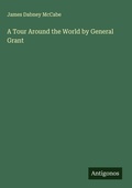 Cover: A Tour Around the World by General Grant - Antigonos Verlag