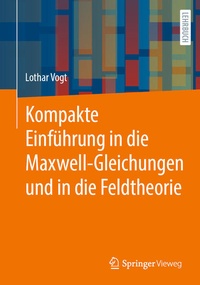 Bild vergrößern Bild: Kompakte Einführung in die Maxwell-Gleichungen und in die Feldtheorie - Springer Vieweg