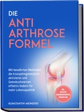Cover: Die Anti Arthrose Formel: Mit bew&auml;hrten Methoden die Knorpelregeneration aktivieren und Gelenkschmerzen effektiv lindern f&uuml;r mehr Lebensqualit&auml;t - inkl. Rezepten, Ern&auml;hrungskompass, &Uuml;bungen uvm. - Edition Lunerion