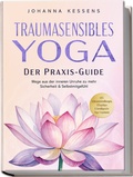 Abbildung von: Traumasensibles Yoga - Der Praxis-Guide: Wege aus der inneren Unruhe zu mehr Sicherheit & Selbstmitgefühl - inkl. Achtsamkeitsübungen, Alltagstipps & beruhigender Yoga-Sequenzen - Edition Lunerion