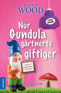 Abbildung von: Nur Gundula gärtnerte giftiger - Arturo Verlag