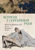 Cover: Vstrechi u Serebryanoy Reki. Poety epohi Tan: Li Bo, Du Fu, Van Vey - Azbooka