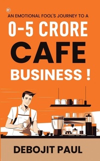 Abbildung von: An Emotional Fool's Journey To A 0-5 Crore Cafe Business ! - OrangeBooks Publication