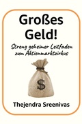 Cover: Gro&szlig;es Geld! - Streng geheimer Leitfaden zum Aktienmarktzirkus - Thejendra Sreenivas