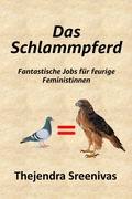 Cover: Das Schlammpferd - Fantastische Jobs f&uuml;r feurige Feministinnen - Thejendra Sreenivas