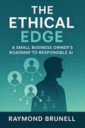 Cover: The Ethical Edge: A Small Business Owner's Roadmap To Responsible AI (Voices from the Edge: Ethics in AI, #1) - Raymond Brunell