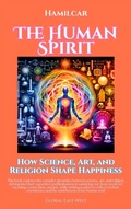 Cover: The Human Spirit:How Science, Art, and Religion Shape Happiness Author - Global East-West Ltd