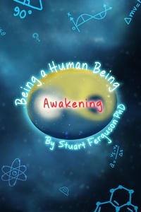Enlarge image Cover: Being a Human Being, Volume One - Awakening - Stuart Ferguson, PhD