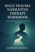 Cover: Male Trauma Narrative Therapy Workbook (Reclaiming Narratives: Therapeutic Tools for Transformation, #1) - Raymond Brunell
