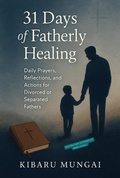 Cover: 31 Days of  Fatherly Healing (Restoration Fatherhood Series, #7) - Kibaru Mungai