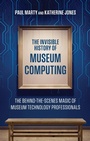 Cover: The Invisible History of Museum Computing - American Alliance of Museums