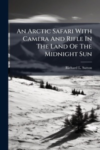 Abbildung von: An Arctic Safari With Camera And Rifle In The Land Of The Midnight Sun - Hutson Street Press