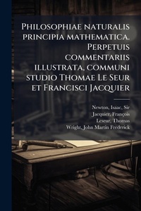 Abbildung von: Philosophiae naturalis principia mathematica. Perpetuis commentariis illustrata, communi studio Thomae Le Seur et Francisci Jacquier - Hutson Street Press