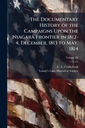 Cover: The Documentary History of the Campaigns Upon the Niagara Frontier in 1812-4, December, 1813 to May, 1814 - Hutson Street Press