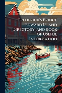 Abbildung von: Frederick's Prince Edward Island Directory, and Book of Useful Information - Hutson Street Press