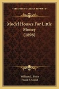 Cover: Model Houses For Little Money (1898) - Kessinger Publishing