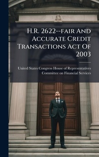 Abbildung von: H.R. 2622--fair And Accurate Credit Transactions Act Of 2003 - Hutson Street Press