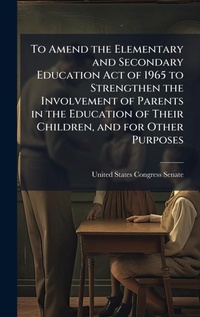 Abbildung von: To Amend the Elementary and Secondary Education Act of 1965 to Strengthen the Involvement of Parents in the Education of Their Children, and for Other Purposes - Hutson Street Press