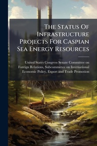 Abbildung von: The Status Of Infrastructure Projects For Caspian Sea Energy Resources - Hutson Street Press