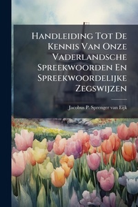 Abbildung von: Handleiding Tot De Kennis Van Onze Vaderlandsche Spreekwoorden En Spreekwoordelijke Zegswijzen - Hutson Street Press