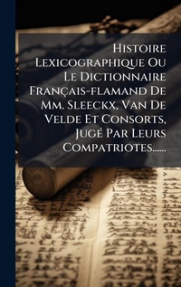 Abbildung von: Histoire Lexicographique Ou Le Dictionnaire Francais-flamand De Mm. Sleeckx, Van De Velde Et Consorts, JugA(c) Par Leurs Compatriotes...... - Hutson Street Press