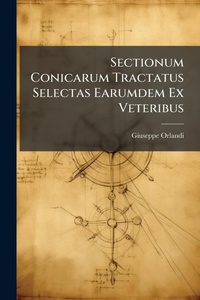 Abbildung von: Sectionum Conicarum Tractatus Selectas Earumdem Ex Veteribus - Hutson Street Press