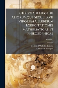 Abbildung von: Christiani Hugenii Aliorumque Seculi XVII Virorum Celebrium Exercitationes Mathematicae Et Philosophicae - Hutson Street Press