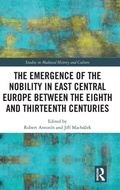 Cover: The Emergence of the Nobility in East Central Europe between the Eighth and Thirteenth Centuries - Routledge