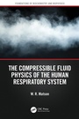 Cover: The Compressible Fluid Physics of the Human Respiratory System - CRC Press