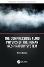 Cover: The Compressible Fluid Physics of the Human Respiratory System - CRC Press