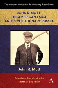 Enlarge image Cover: John R. Mott, the American YMCA, and Revolutionary Russia - Anthem Press