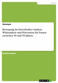 Abbildung von: Bewegung im Erwerbsalter: Analyse, Wirksamkeit und Prävention für Frauen zwischen 50 und 59 Jahren - GRIN Verlag