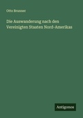 Cover: Die Auswanderung nach den Vereinigten Staaten Nord-Amerikas - Antigonos Verlag