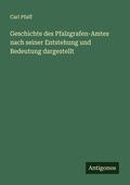 Cover: Geschichte des Pfalzgrafen-Amtes nach seiner Entstehung und Bedeutung dargestellt - Antigonos Verlag