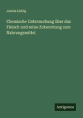 Cover: Chemische Untersuchung ueber das Fleisch und seine Zubereitung zum Nahrungsmittel - Antigonos Verlag