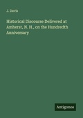 Cover: Historical Discourse Delivered at Amherst, N. H., on the Hundredth Anniversary - Antigonos Verlag