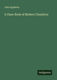 Enlarge image Cover: A Class-Book of Modern Chemistry - Antigonos Verlag