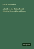 Cover: A Guide to the Italian Medals Exhibited in the King's Library - Antigonos Verlag