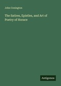 Cover: The Satires, Epistles, and Art of Poetry of Horace - Antigonos Verlag