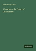 Cover: A Treatise on the Theory of Determinants - Antigonos Verlag