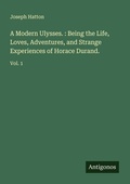Cover: A Modern Ulysses. : Being the Life, Loves, Adventures, and Strange Experiences of Horace Durand. - Antigonos Verlag