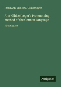Enlarge image Cover: Ahn-¿hlschlæger's Pronouncing Method of the German Language - Antigonos Verlag