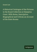 Cover: A Historical Catalogue of the Pictures in the Royal Collection at Hampton Court. With Notes, Descriptive, Biographical and Critical; an Account of the State Rooms - Antigonos Verlag