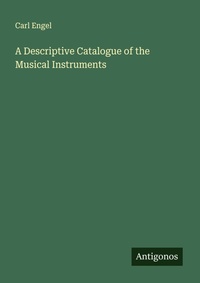 Enlarge image Cover: A Descriptive Catalogue of the Musical Instruments - Antigonos Verlag