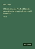 Cover: A Theoretical and Practical Treatise on the Manufacture of Sulphuric Acid and Alkali - Antigonos Verlag