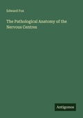 Cover: The Pathological Anatomy of the Nervous Centres - Antigonos Verlag