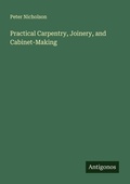 Cover: Practical Carpentry, Joinery, and Cabinet-Making - Antigonos Verlag
