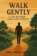 Cover: Walk Gently: Life Between Earth and Eternity - ERIC PADDY BOSO