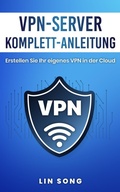 Cover: VPN-Server Komplett-Anleitung: Erstellen Sie Ihr eigenes VPN in der Cloud - Lin Song